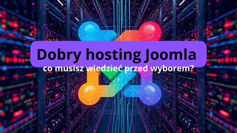 Dobry hosting Joomla – co musisz wiedzieć przed wyborem?